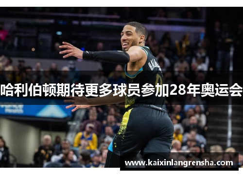 哈利伯顿期待更多球员参加28年奥运会