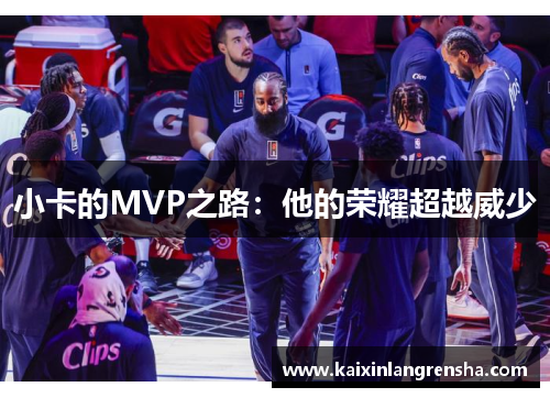 小卡的MVP之路：他的荣耀超越威少